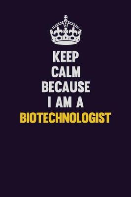 Book cover for Keep Calm Because I Am A Biotechnologist