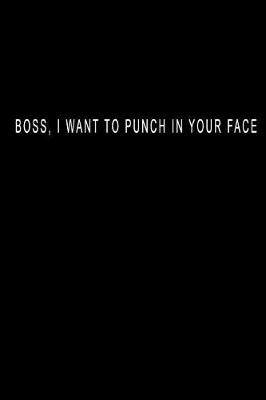 Book cover for Boss, I Want to Punch in Your Face