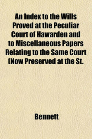 Cover of An Index to the Wills Proved at the Peculiar Court of Hawarden and to Miscellaneous Papers Relating to the Same Court (Now Preserved at the St.