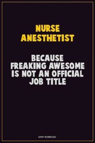 Cover of Nurse Anesthetist, Because Freaking Awesome Is Not An Official Job Title