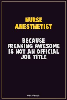 Book cover for Nurse Anesthetist, Because Freaking Awesome Is Not An Official Job Title