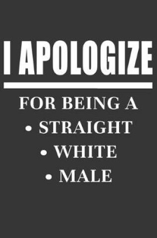 Cover of I Apologize For Being A Straight White Male Notebook