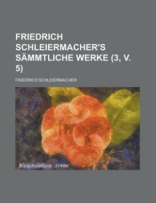 Book cover for Friedrich Schleiermacher's Sammtliche Werke (3, V. 5)