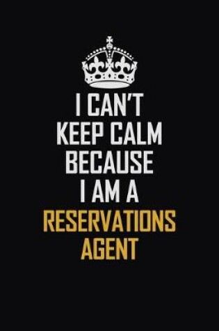 Cover of I Can't Keep Calm Because I Am A Reservations Agent