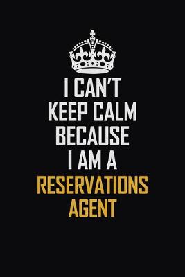 Book cover for I Can't Keep Calm Because I Am A Reservations Agent