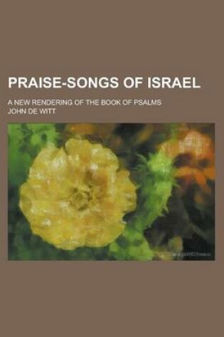 Cover of Praise-Songs of Israel; A New Rendering of the Book of Psalms