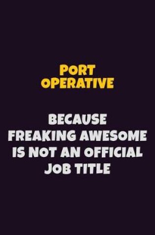 Cover of Port Operative, Because Freaking Awesome Is Not An Official Job Title