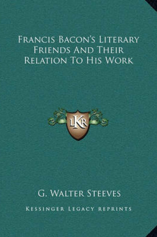 Cover of Francis Bacon's Literary Friends and Their Relation to His Work