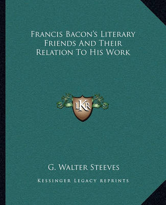 Cover of Francis Bacon's Literary Friends and Their Relation to His Work