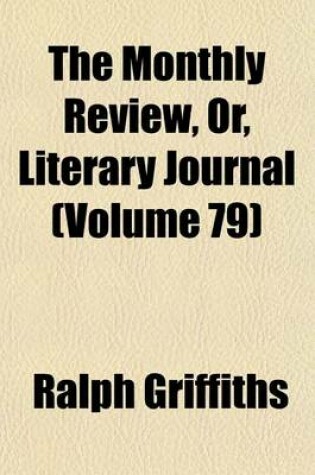 Cover of The Monthly Review, Or, Literary Journal (Volume 79)