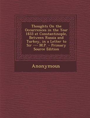 Book cover for Thoughts on the Occurrences in the Year 1833 at Constantinople, Between Russia and Turkey, in a Letter to Sir --- M.P.