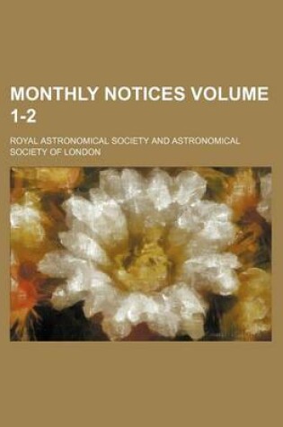 Cover of Monthly Notices Volume 1-2