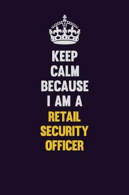 Book cover for Keep Calm Because I Am A Retail Security Officer
