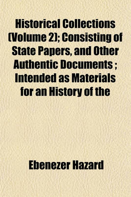 Book cover for Historical Collections (Volume 2); Consisting of State Papers, and Other Authentic Documents; Intended as Materials for an History of the