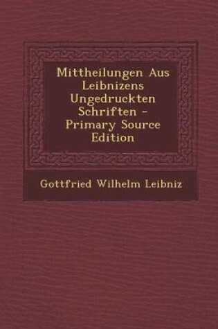 Cover of Mittheilungen Aus Leibnizens Ungedruckten Schriften