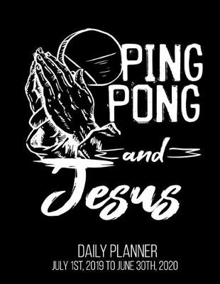 Book cover for Ping Pong & Jesus Daily Planner July 1st, 2019 To June 30th, 2020