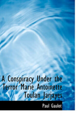 Cover of A Conspiracy Under the Terror Marie Antoinette Toulan Jarjayes