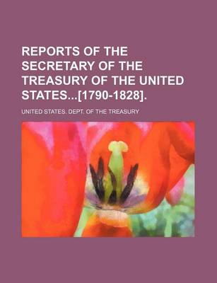 Book cover for Reports of the Secretary of the Treasury of the United States[1790-1828].