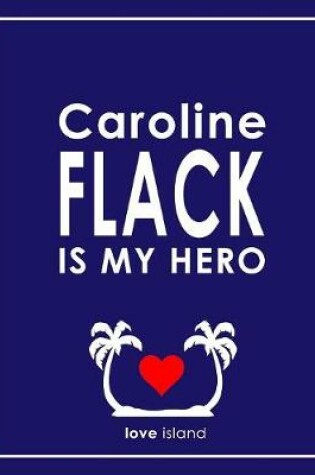 Cover of Caroline Flack Is My Hero - Love Island Notebook, Journal & Jotter