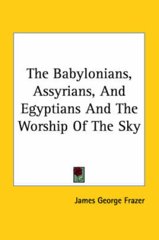 Cover of The Babylonians, Assyrians, and Egyptians and the Worship of the Sky