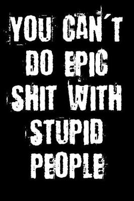 Book cover for You Can't Do Epic Shit With Stupid People