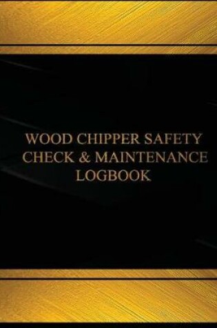 Cover of Wood Chipper Safety Check & Maintenance Log(Log Book, Journal -125 pgs, 8.5X11")