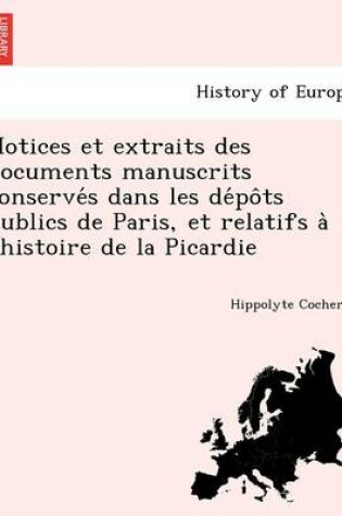 Cover of Notices et extraits des documents manuscrits conservés dans les dépôts publics de Paris, et relatifs à l'histoire de la Picardie
