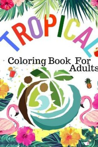 Cover of Tropical Coloring Book For Adults