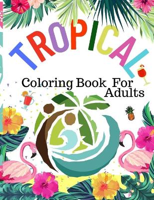 Book cover for Tropical Coloring Book For Adults