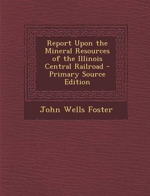 Book cover for Report Upon the Mineral Resources of the Illinois Central Railroad