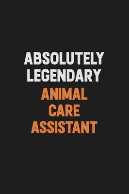 Book cover for Absolutely Legendary Animal Care Assistant