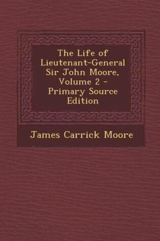 Cover of The Life of Lieutenant-General Sir John Moore, Volume 2 - Primary Source Edition