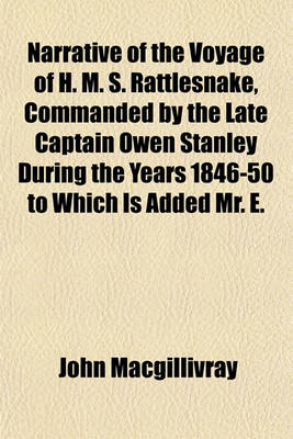 Book cover for Narrative of the Voyage of H. M. S. Rattlesnake, Commanded by the Late Captain Owen Stanley During the Years 1846-50 to Which Is Added Mr. E.