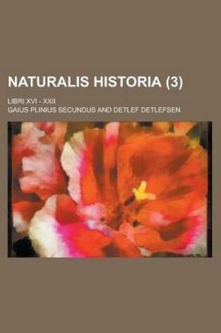 Cover of Naturalis Historia; Libri XVI - XXII Volume 3