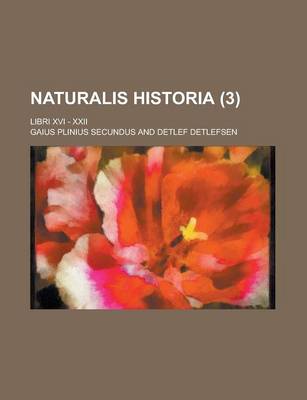 Book cover for Naturalis Historia; Libri XVI - XXII Volume 3