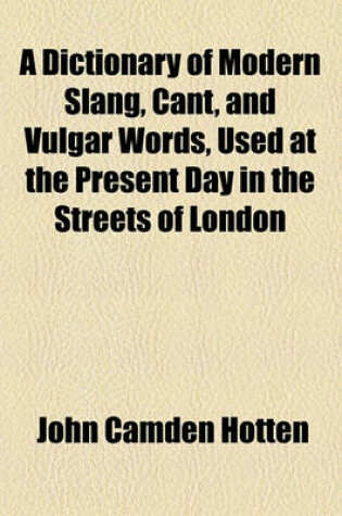 Cover of A Dictionary of Modern Slang, Cant, and Vulgar Words, Used at the Present Day in the Streets of London