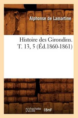 Cover of Histoire Des Girondins. T. 13, 5 (Ed.1860-1861)