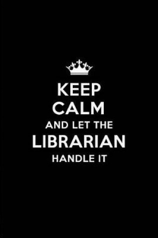 Cover of Keep Calm and Let the Librarian Handle It