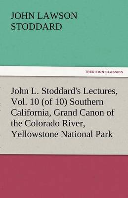 Book cover for John L. Stoddard's Lectures, Vol. 10 (of 10) Southern California, Grand Canon of the Colorado River, Yellowstone National Park