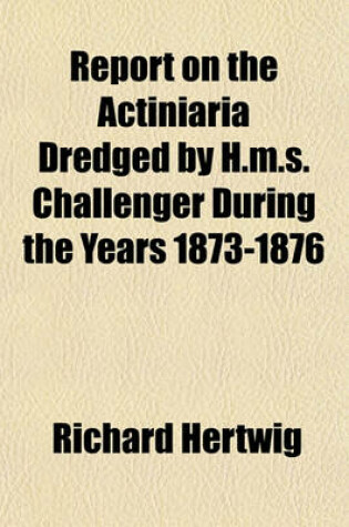 Cover of Report on the Actiniaria Dredged by H.M.S. Challenger During the Years 1873-1876