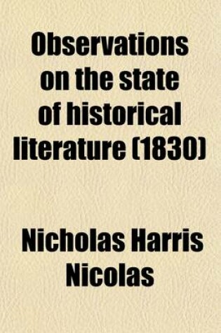 Cover of Observations on the State of Historical Literature; And on the Society of Antiquaries, and Other Institutions for Its Advancement in England; With Remarks on Record Offices, and on the Proceedings of the Record Commission. Addressed to the Secretary of Sta