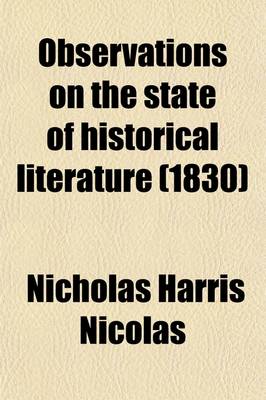 Book cover for Observations on the State of Historical Literature; And on the Society of Antiquaries, and Other Institutions for Its Advancement in England; With Remarks on Record Offices, and on the Proceedings of the Record Commission. Addressed to the Secretary of Sta