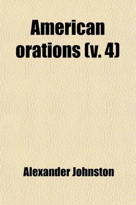 Book cover for American Orations (Volume 4); VII. Civil War and Reconstruction. VIII. Free Trade and Protection. IX. Finance and Civil Service Reform