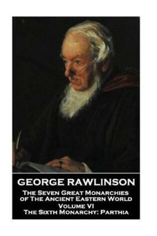 Cover of George Rawlinson - The Seven Great Monarchies of The Ancient Eastern World - Volume VI