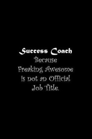 Cover of Success Coach Because Freaking Awesome is not an Official Job Title