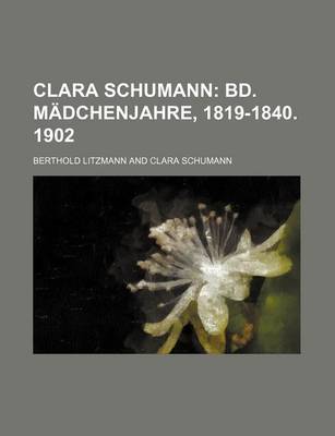 Book cover for Clara Schumann; Bd. Madchenjahre, 1819-1840. 1902