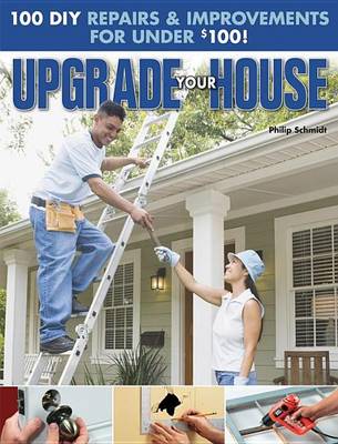 Book cover for Upgrade Your House: 100 DIY Repairs & Improvements for Under $100