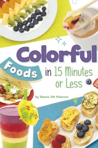 Cover of Colorful Foods in 15 Minutes or Less