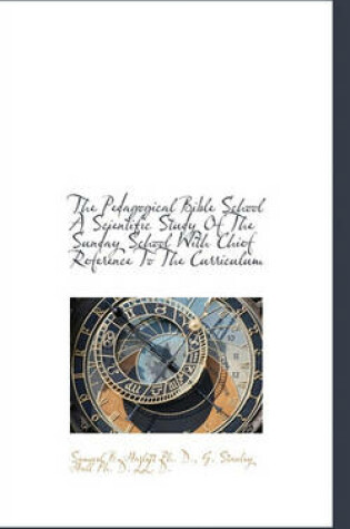 Cover of The Pedagogical Bible School a Scientific Study of the Sunday School with Chief Reference to the Cur