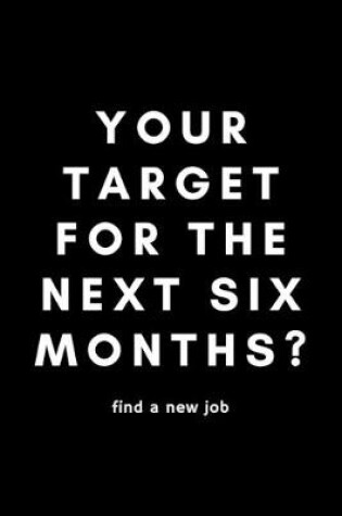 Cover of Your Target For The Next Six Months? Find A New Job